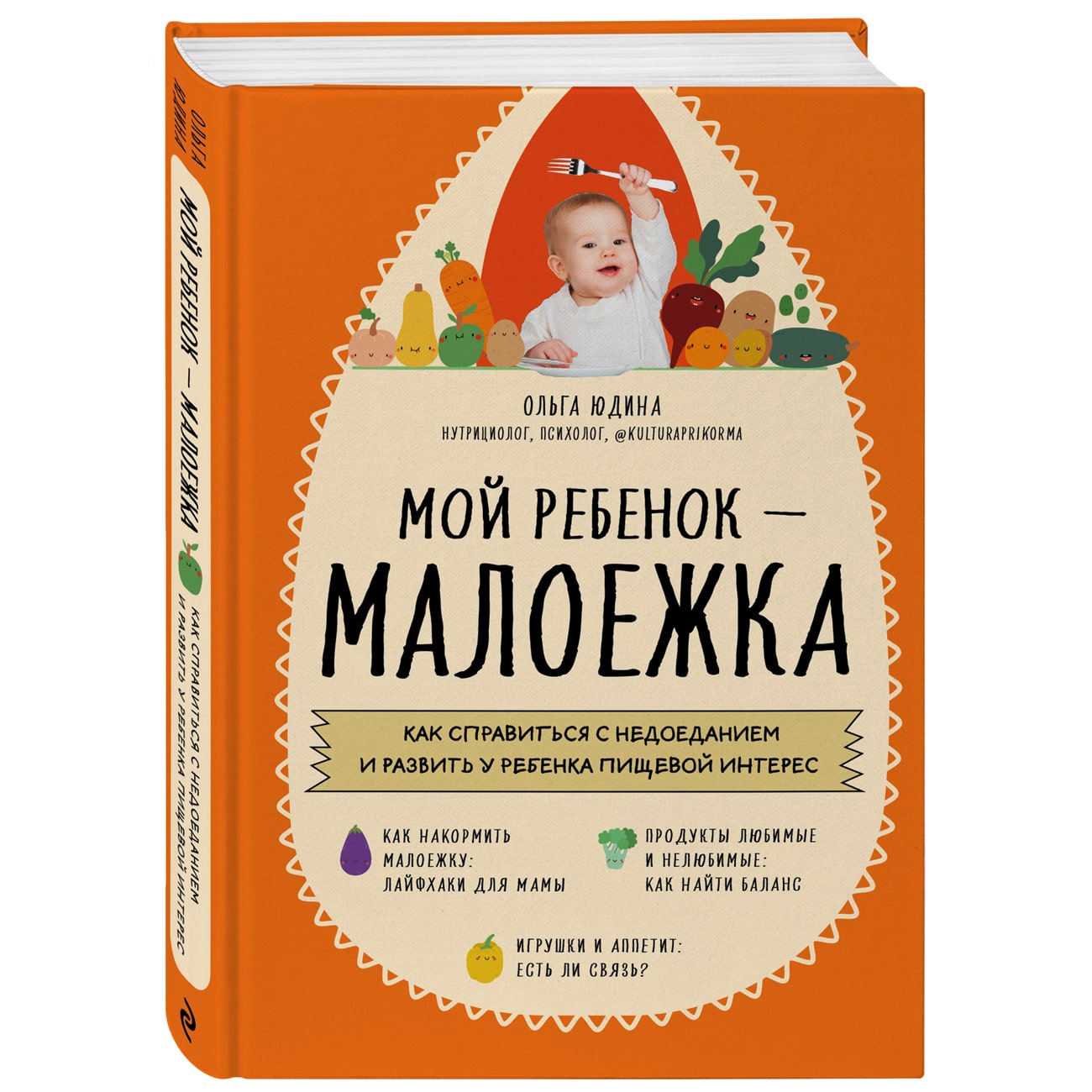 Издательство Эксмо - Мой ребенок малоежка. Как справиться с недоеданием и  развить у ребенка пищевой интерес, Ольга Юдина