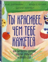 Издательство МИФ - Ты красивее, чем тебе кажется. Как выработать здоровые пищевые привычки и принять себя, Сигне Дарпинян, Венди Стерлинг, Шелли Аггарвал