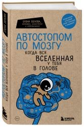Фото Издательство Эксмо - Автостопом по мозгу. Когда вся вселенная у тебя в голове, Елена Белова