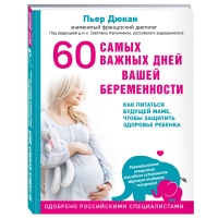 Издательство Эксмо - 60 самых важных дней вашей беременности. Как питаться будущей маме, чтобы защитить здоровье ребенка, Дюкан Пьер