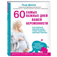

Издательство Эксмо - 60 самых важных дней вашей беременности. Как питаться будущей маме, чтобы защитить здоровье ребенка, Дюкан Пьер