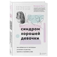 

Издательство Эксмо - Синдром хорошей девочки. Как избавиться от негативных установок из детства, принять и полюбить себя, Беверли Энгл