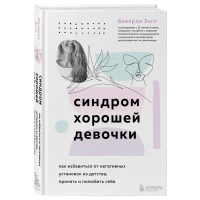 Издательство Эксмо - Синдром хорошей девочки. Как избавиться от негативных установок из детства, принять и полюбить себя,  Беверли Энгл - фото 1