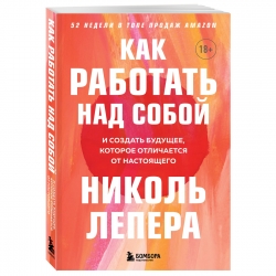 Фото Издательство Эксмо - Как работать над собой. И создать будущее, которое отличается от настоящего, Николь ЛеПера